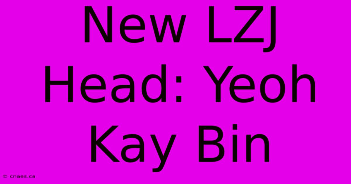 New LZJ Head: Yeoh Kay Bin