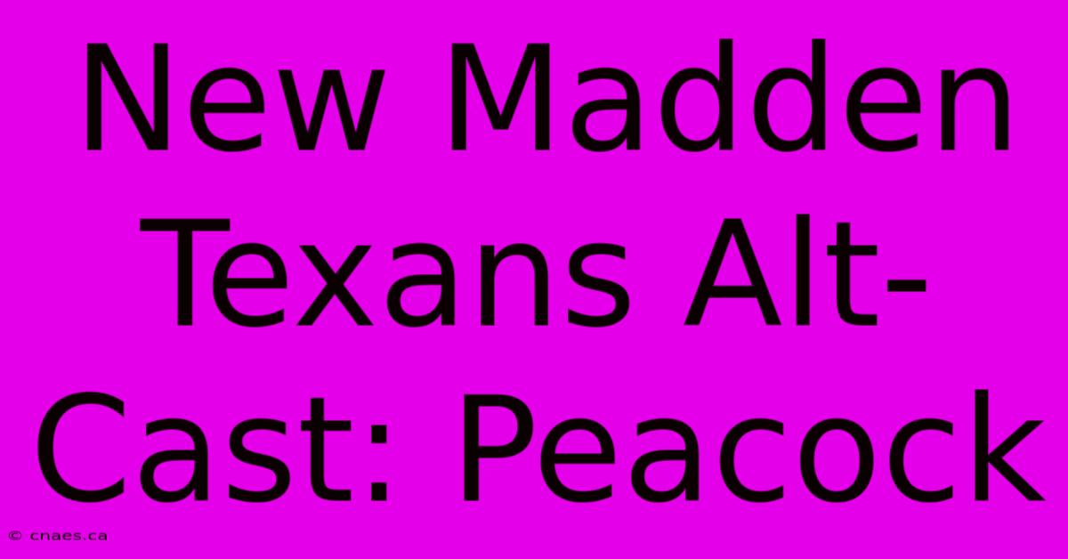 New Madden Texans Alt-Cast: Peacock