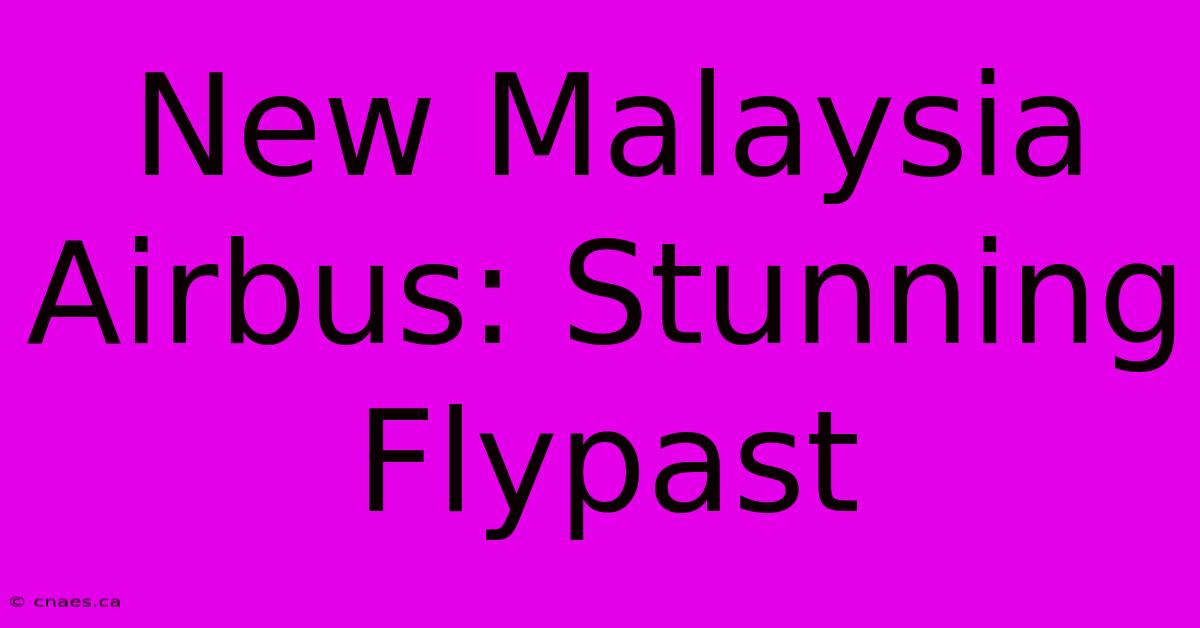 New Malaysia Airbus: Stunning Flypast