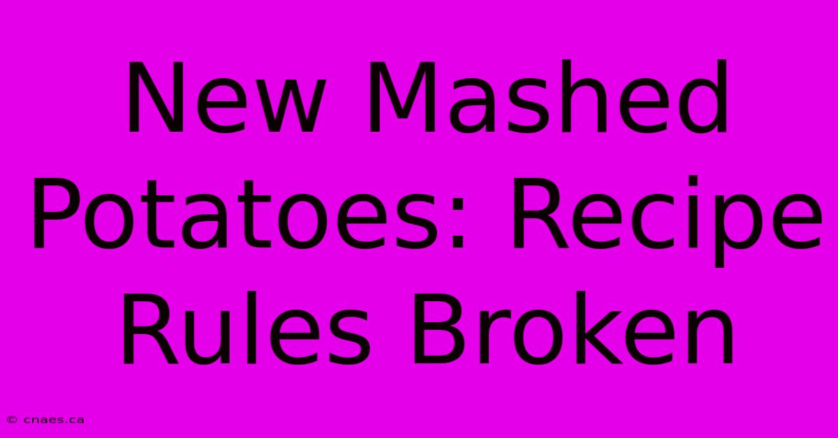 New Mashed Potatoes: Recipe Rules Broken