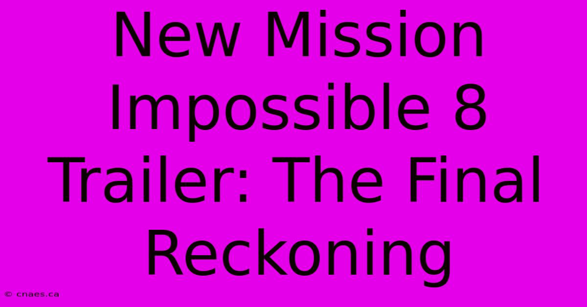 New Mission Impossible 8 Trailer: The Final Reckoning