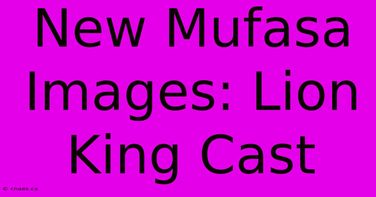 New Mufasa Images: Lion King Cast