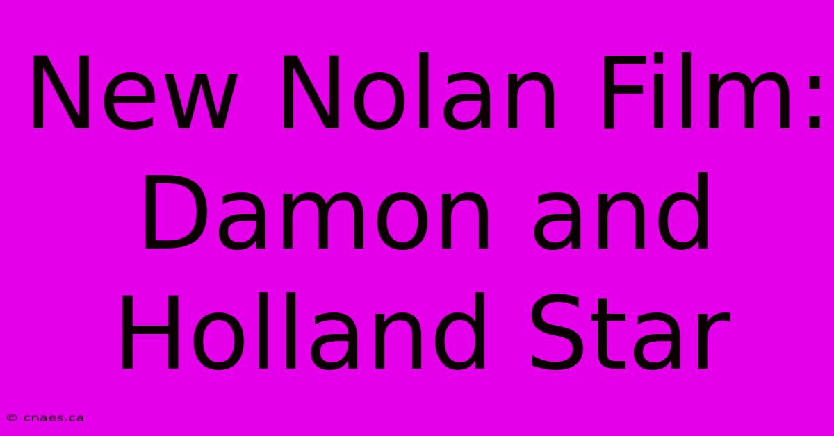 New Nolan Film: Damon And Holland Star