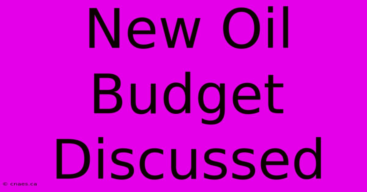 New Oil Budget Discussed