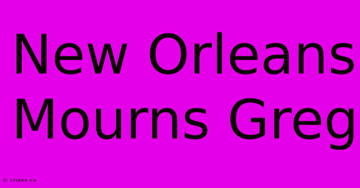 New Orleans Mourns Greg