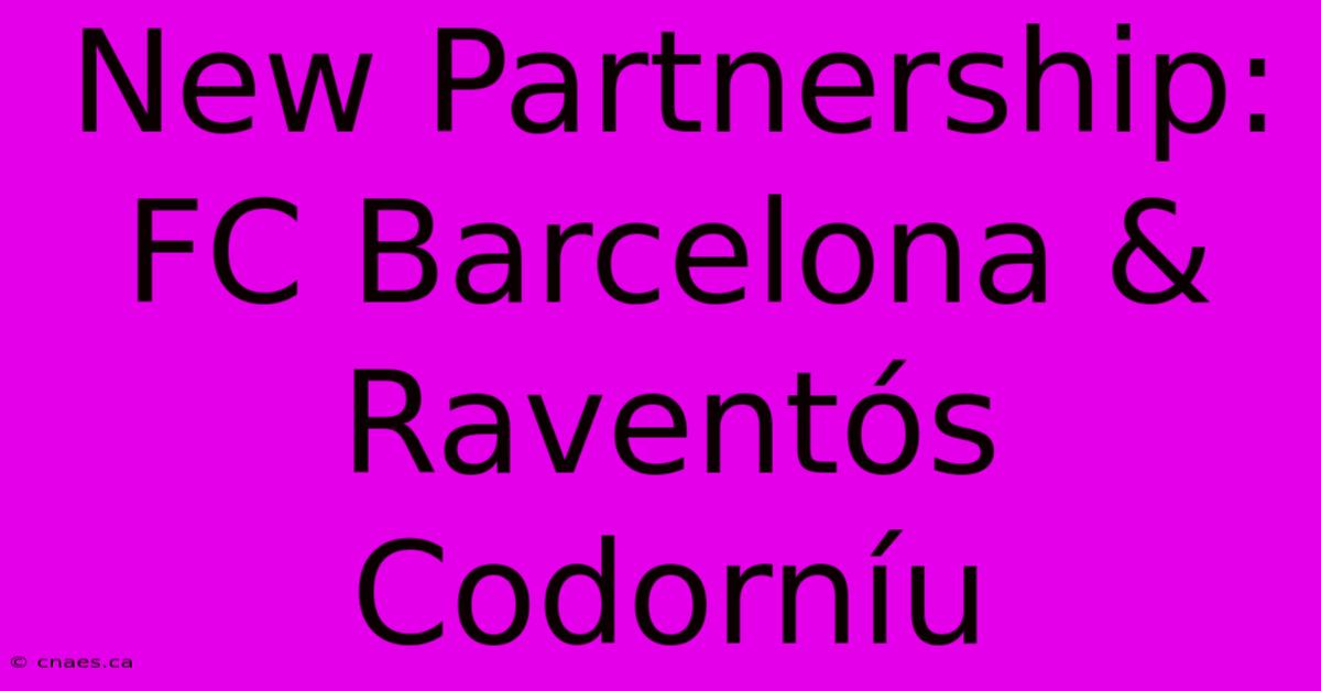 New Partnership: FC Barcelona & Raventós Codorníu