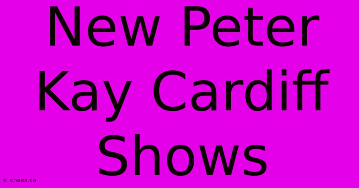 New Peter Kay Cardiff Shows