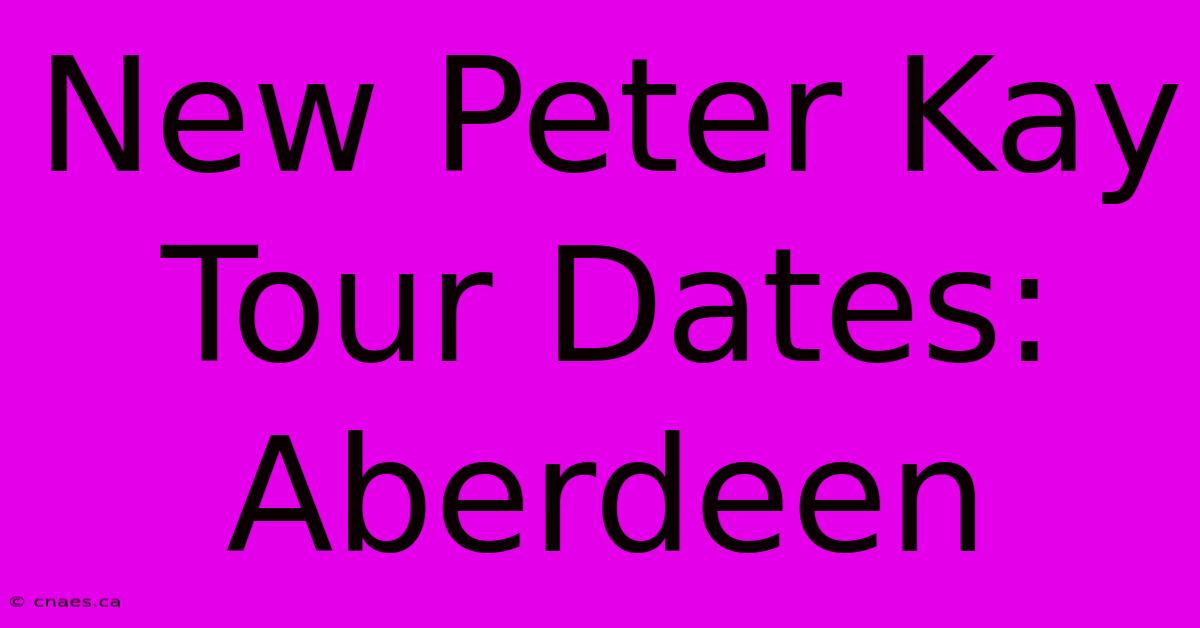 New Peter Kay Tour Dates: Aberdeen