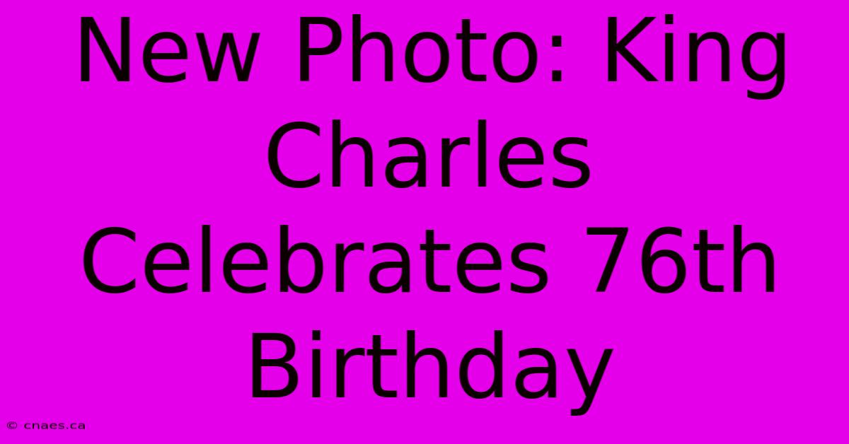 New Photo: King Charles Celebrates 76th Birthday 