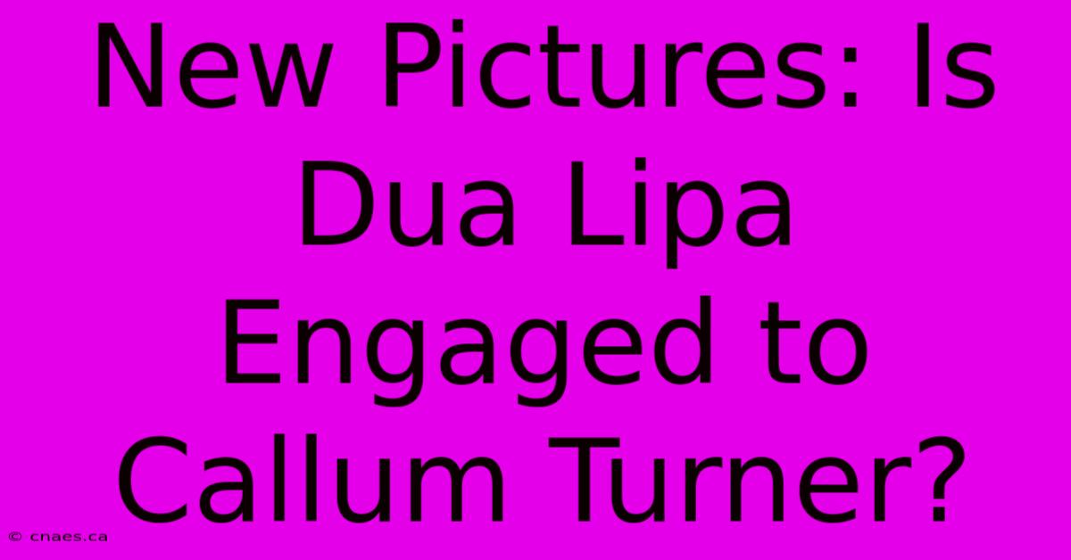 New Pictures: Is Dua Lipa Engaged To Callum Turner?