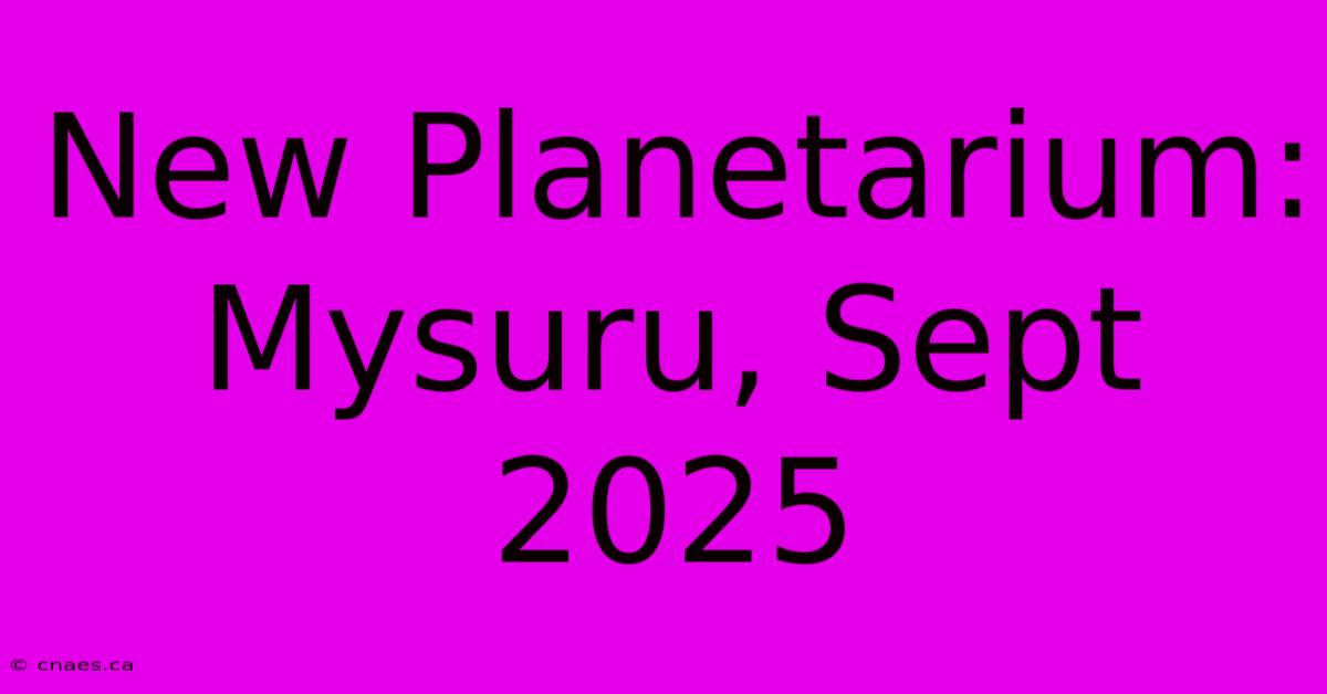 New Planetarium: Mysuru, Sept 2025