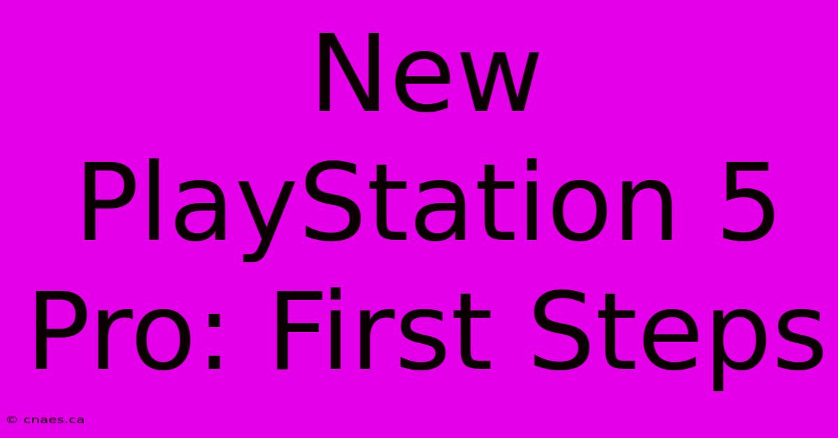 New PlayStation 5 Pro: First Steps