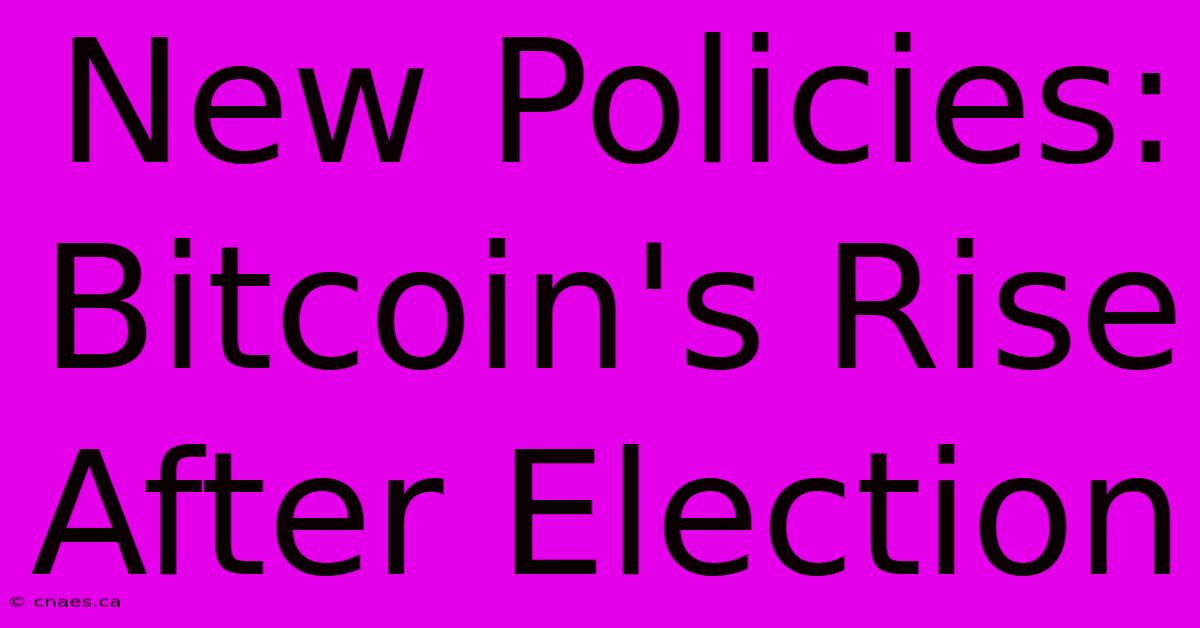 New Policies: Bitcoin's Rise After Election