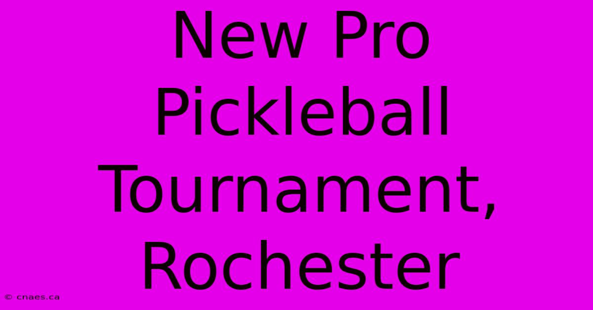 New Pro Pickleball Tournament, Rochester