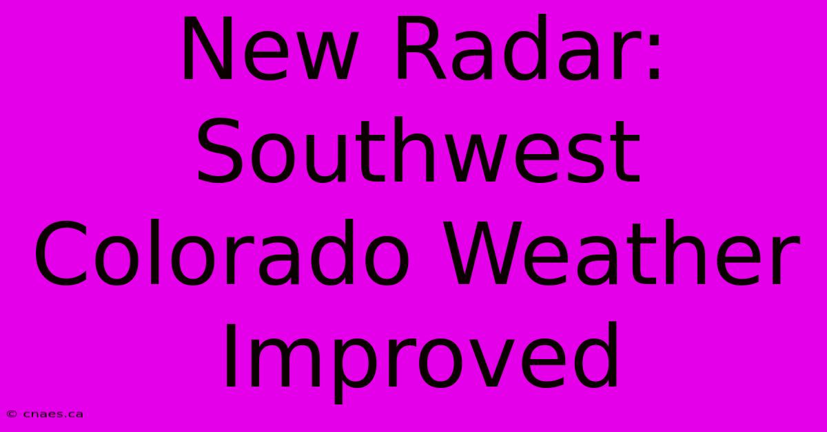 New Radar: Southwest Colorado Weather Improved