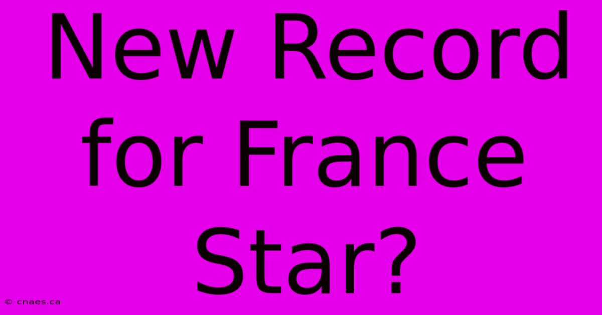 New Record For France Star?