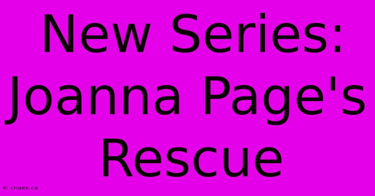 New Series: Joanna Page's Rescue