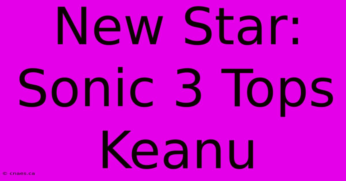 New Star: Sonic 3 Tops Keanu