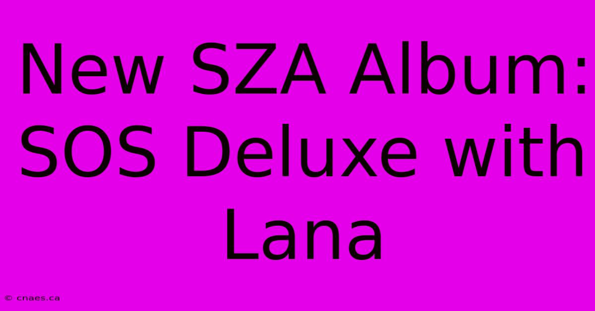 New SZA Album: SOS Deluxe With Lana