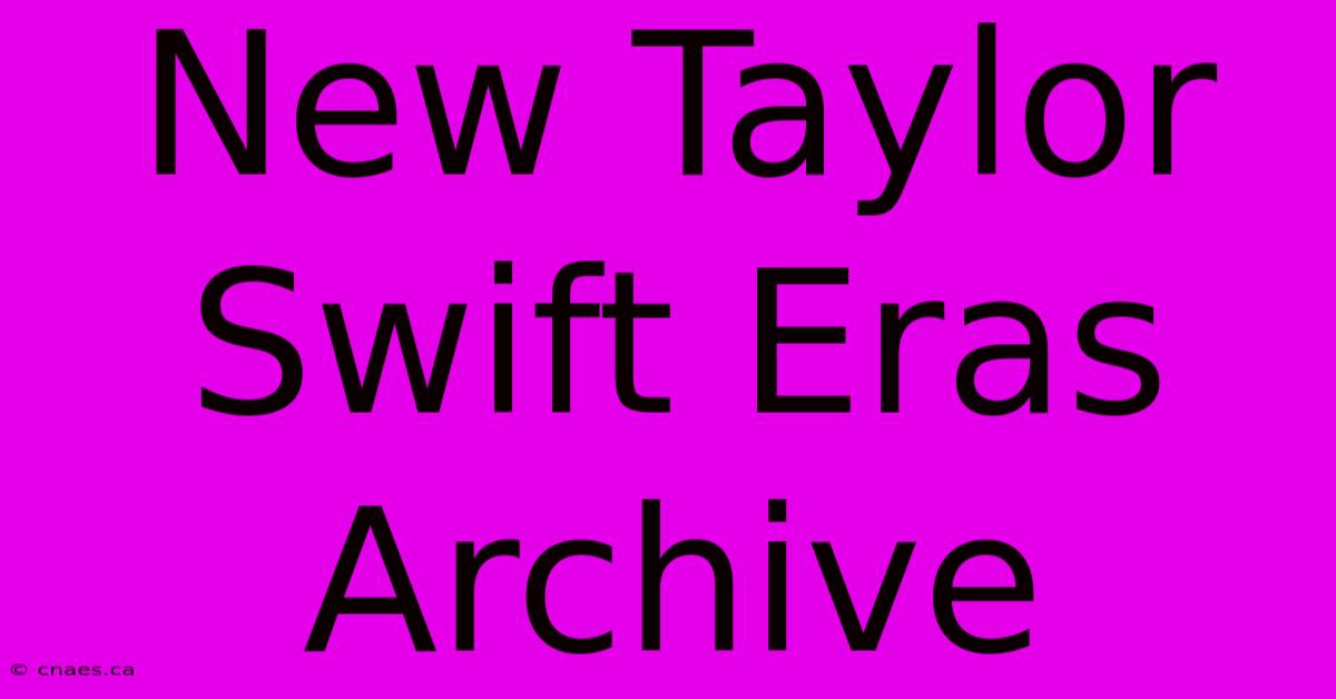 New Taylor Swift Eras Archive