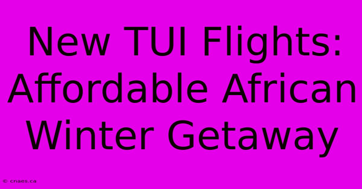 New TUI Flights: Affordable African Winter Getaway