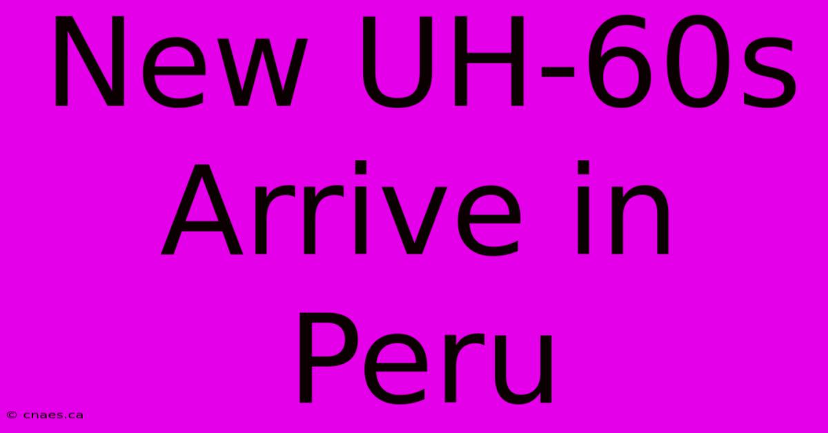 New UH-60s Arrive In Peru