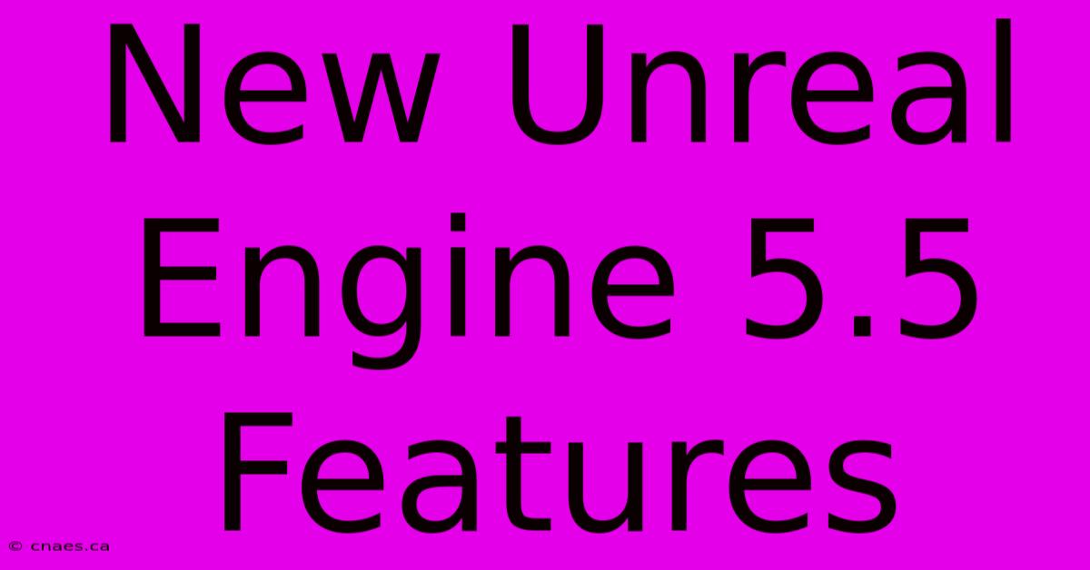 New Unreal Engine 5.5 Features