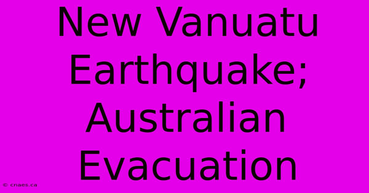 New Vanuatu Earthquake; Australian Evacuation