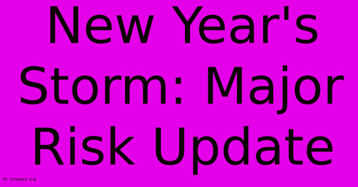 New Year's Storm: Major Risk Update