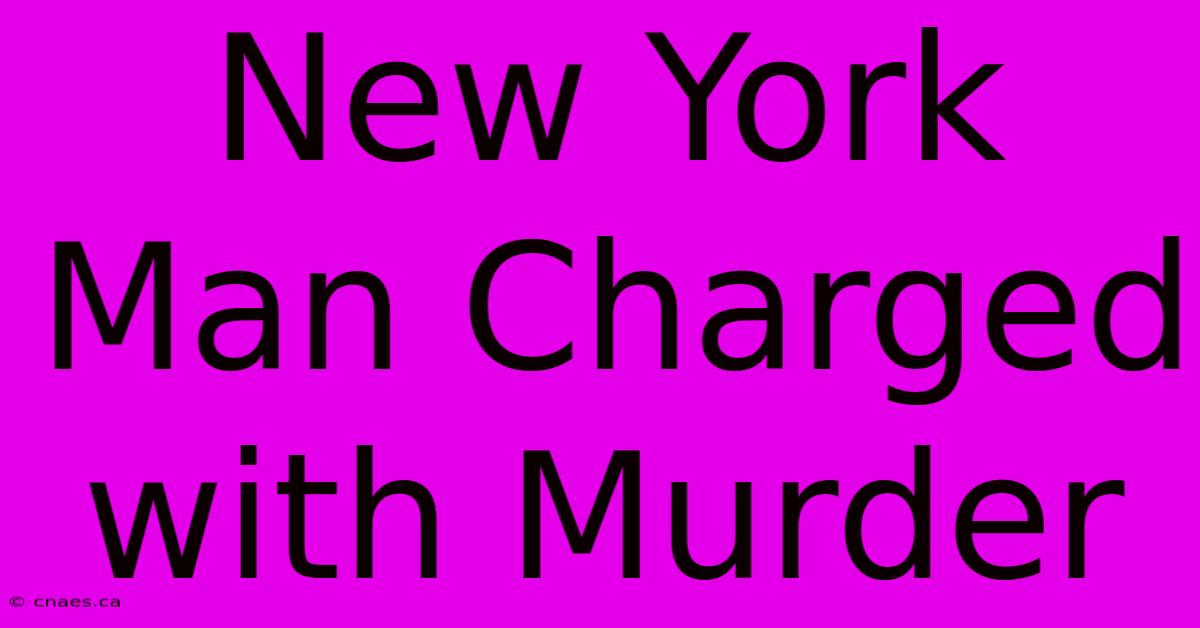 New York Man Charged With Murder