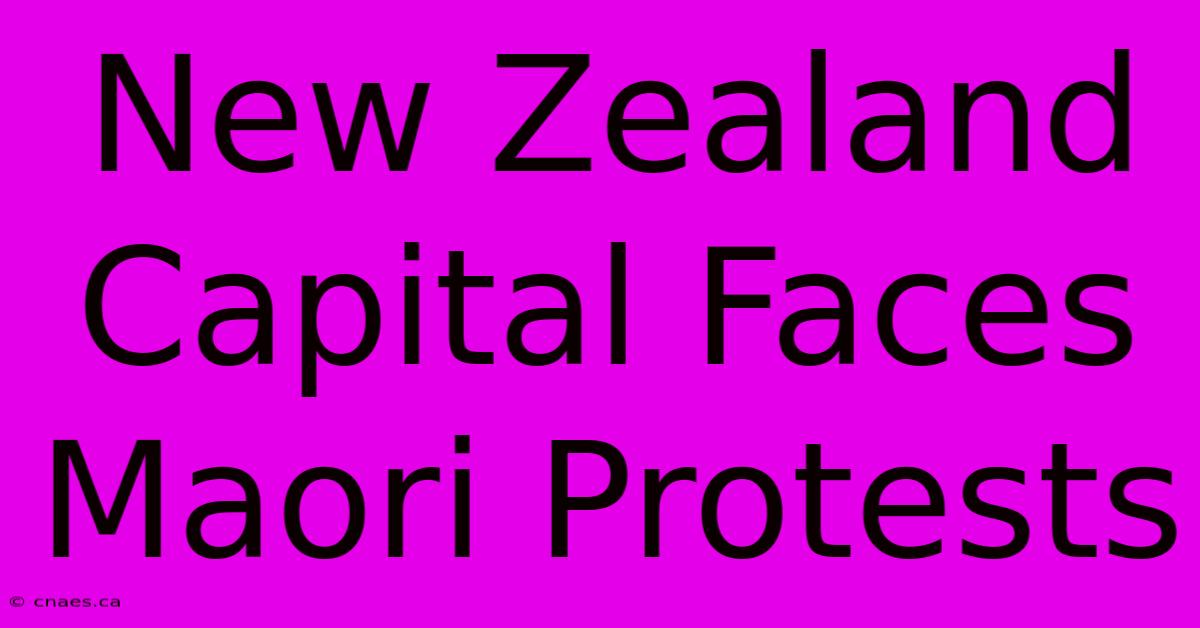 New Zealand Capital Faces Maori Protests