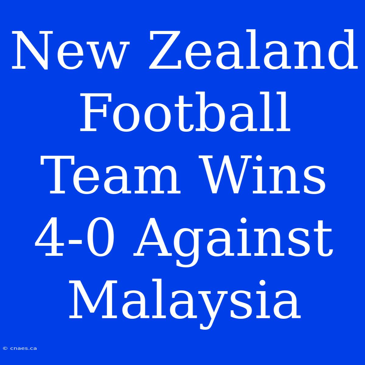 New Zealand Football Team Wins 4-0 Against Malaysia