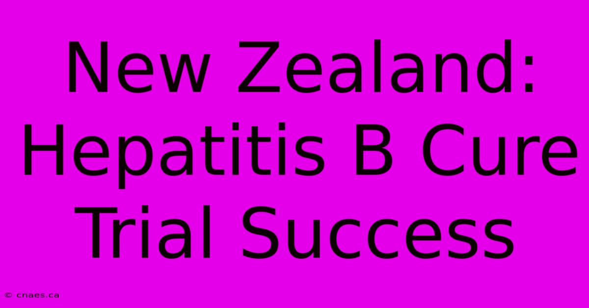 New Zealand: Hepatitis B Cure Trial Success