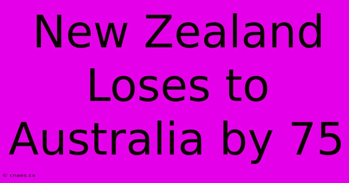 New Zealand Loses To Australia By 75