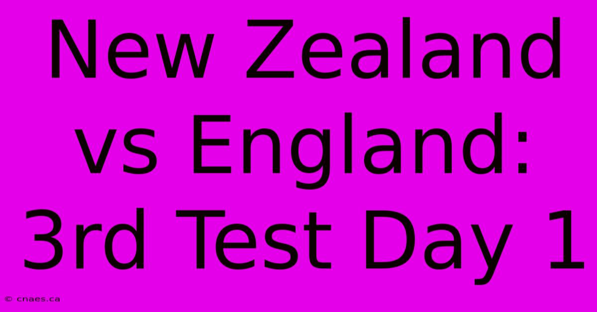 New Zealand Vs England: 3rd Test Day 1