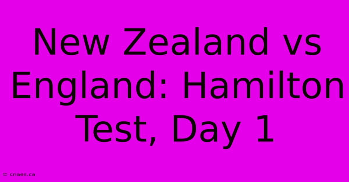 New Zealand Vs England: Hamilton Test, Day 1