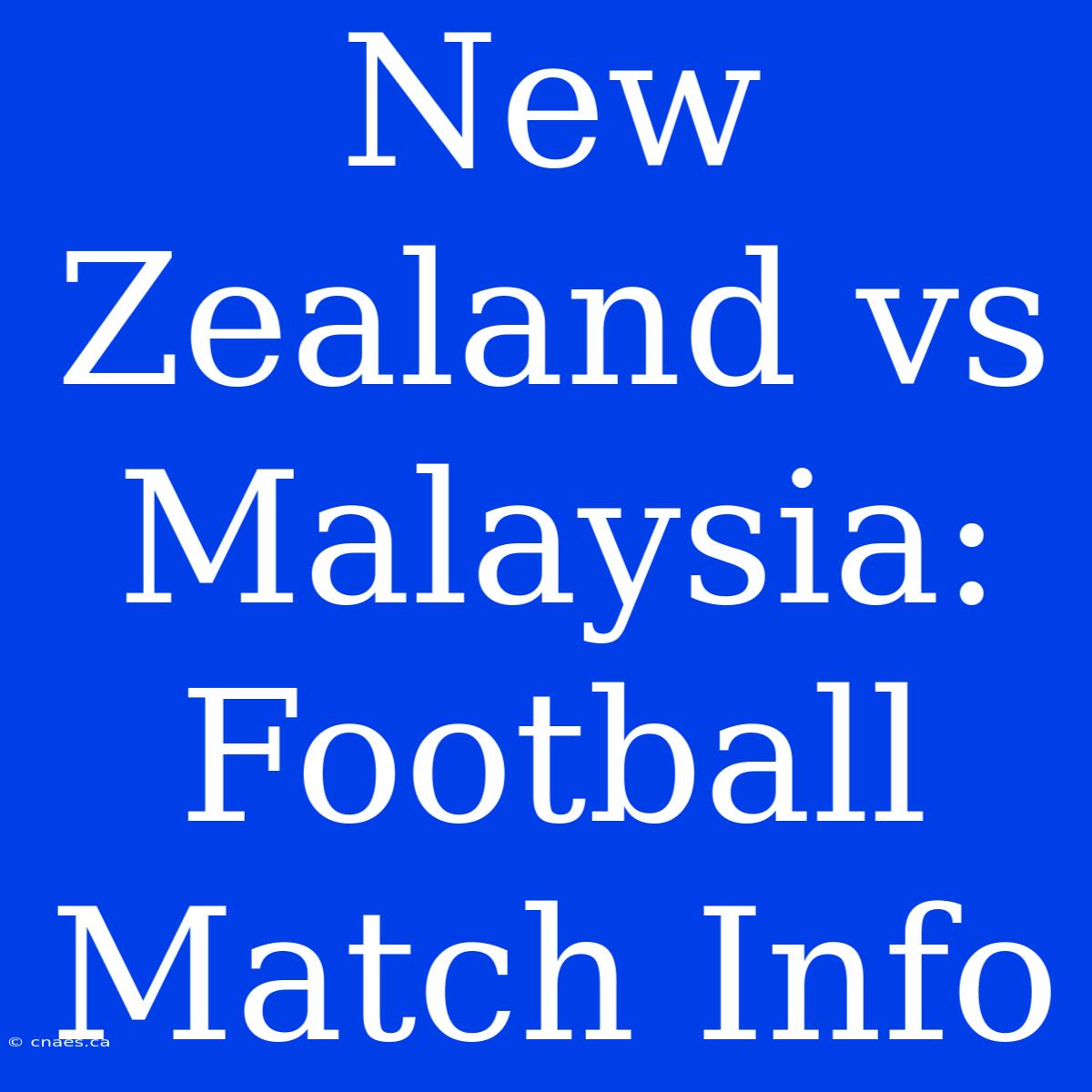 New Zealand Vs Malaysia: Football Match Info