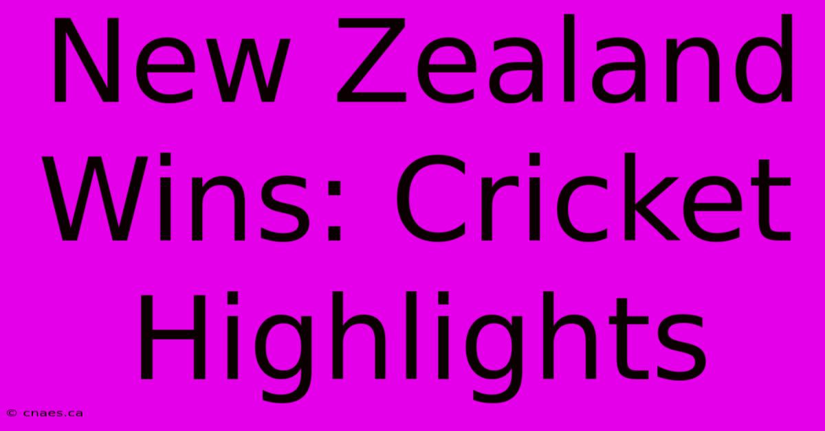 New Zealand Wins: Cricket Highlights