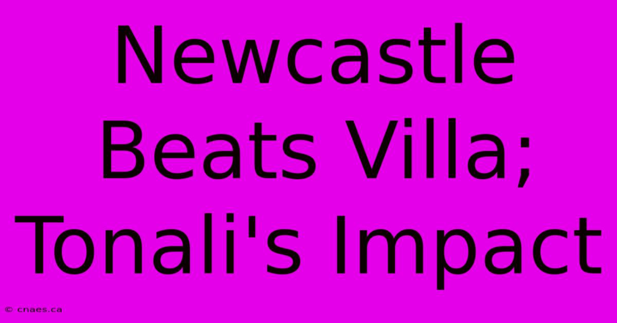 Newcastle Beats Villa; Tonali's Impact