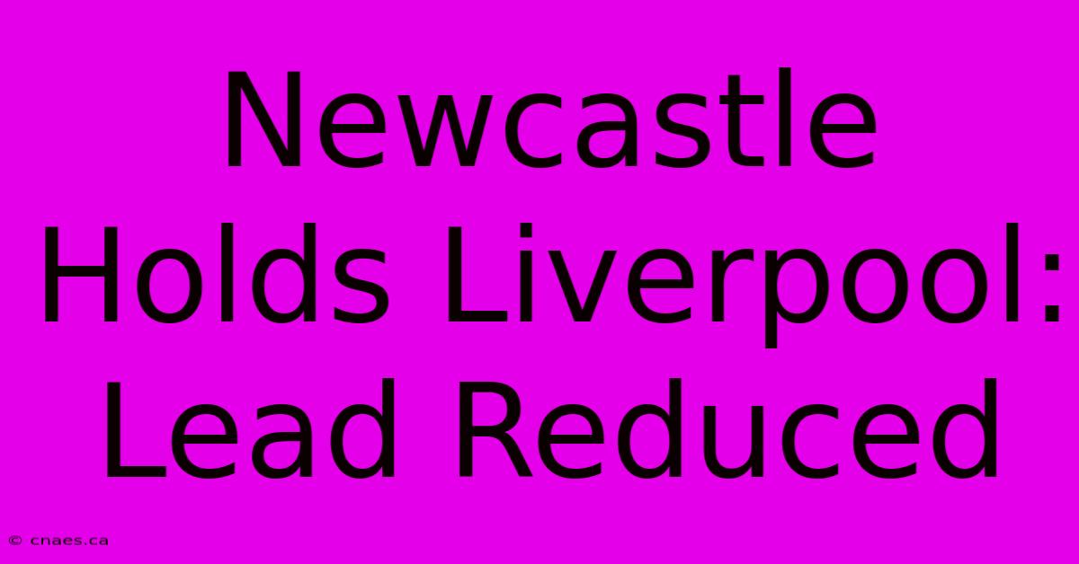 Newcastle Holds Liverpool: Lead Reduced