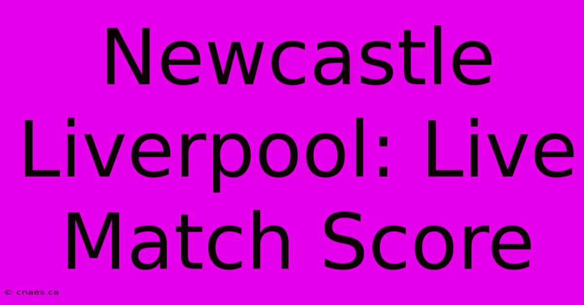 Newcastle Liverpool: Live Match Score