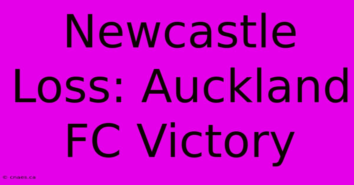 Newcastle Loss: Auckland FC Victory