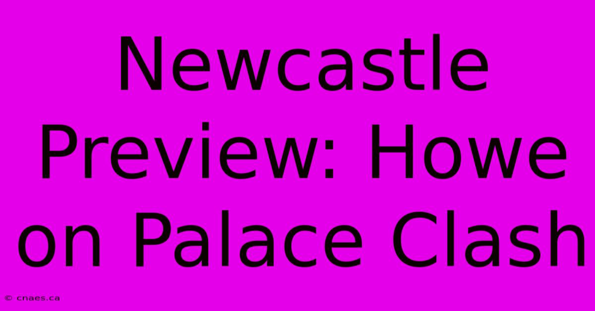 Newcastle Preview: Howe On Palace Clash