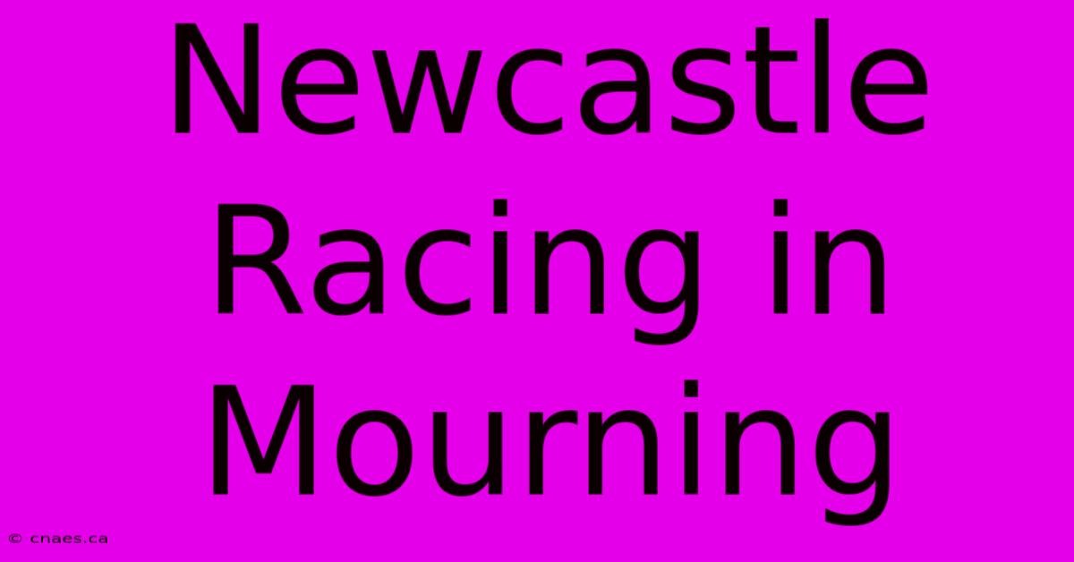 Newcastle Racing In Mourning 