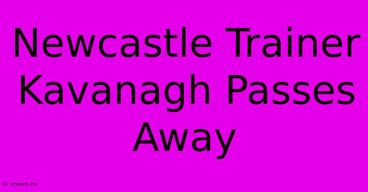 Newcastle Trainer Kavanagh Passes Away