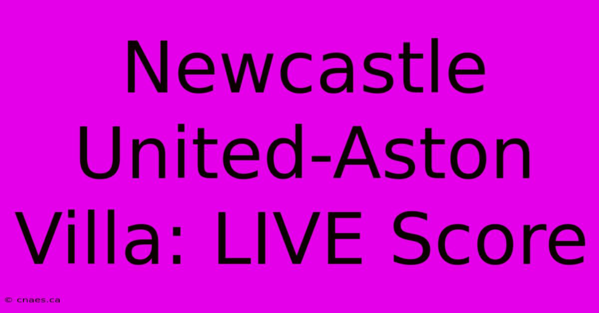 Newcastle United-Aston Villa: LIVE Score