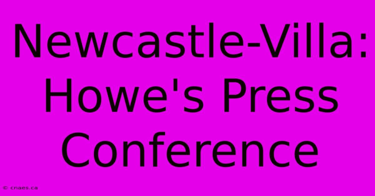 Newcastle-Villa: Howe's Press Conference