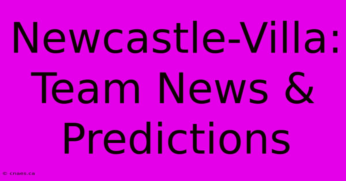 Newcastle-Villa: Team News & Predictions