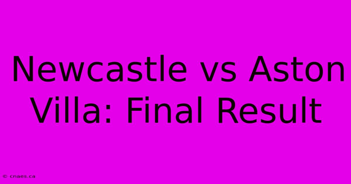 Newcastle Vs Aston Villa: Final Result