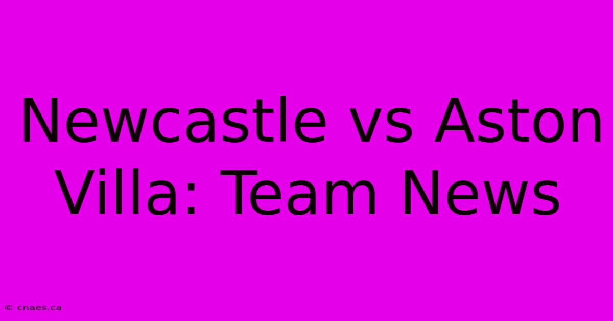 Newcastle Vs Aston Villa: Team News